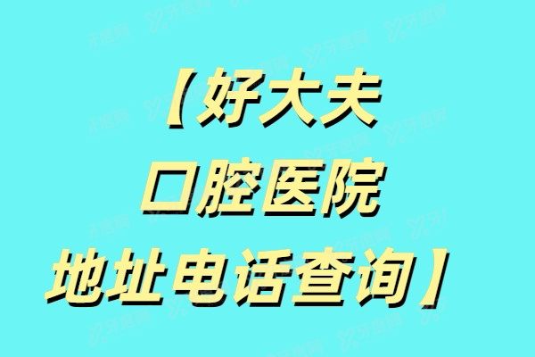 【好大夫口腔医院地址电话查询】广州/常德/武汉/长沙好大夫口腔医院是正规私立医院