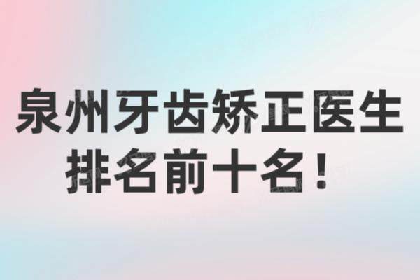 泉州牙齿矫正医生排名前十名：杨华/史远航/陈晓芳等医生排名前5