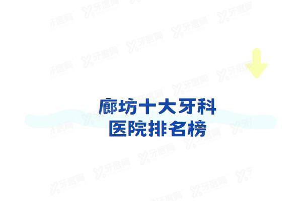 廊坊十大牙科医院排名榜：中诺/圣洁/晶颜/济民口腔等技术好也便宜