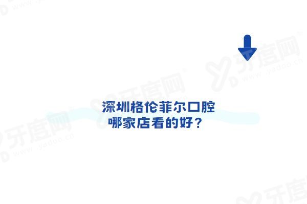 深圳格伦菲尔口腔哪家店看的好？都好！20家分院技术互通，附地址电话