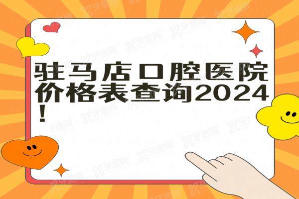 驻马店口腔医院价格表查询2024：种植牙2100/牙齿矫正6800/镶牙360起