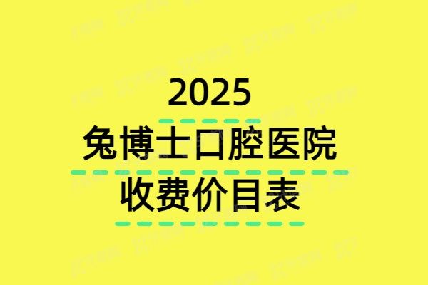 2025兔博士口腔医院收费价目表：种植牙1980+矫正牙齿7800+，附地址电话
