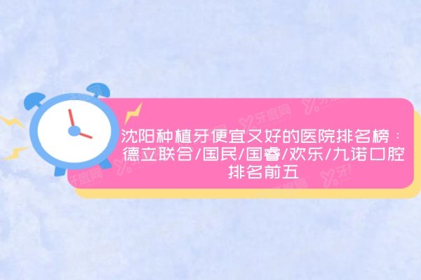 沈阳种植牙便宜又好的医院排名榜：德立联合/国民/国睿/欢乐/九诺口腔排名前五