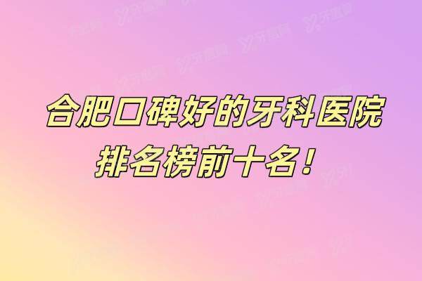 合肥口碑好的牙科医院排名榜前十名：贝杰/佳冠/美奥口腔等排名前五名