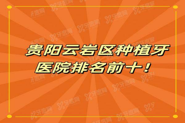 贵阳云岩区种植牙医院排名前十：柏德/利美康/牙博士口腔排前三