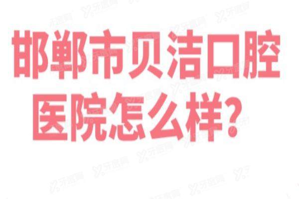 邯郸市贝洁口腔医院怎么样？正规连锁医院，医生看牙技术好|本地人都推荐