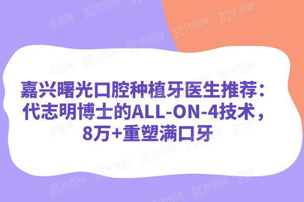 嘉兴曙光口腔种植牙医生推荐：代志明博士的ALL-ON-4技术，8万+重塑满口牙