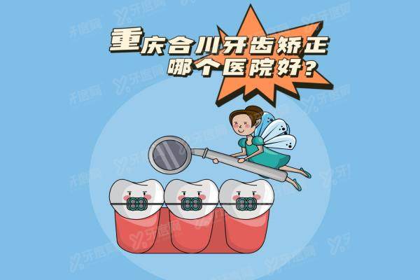 重庆合川牙齿矫正哪个医院好？牙博士|中附大|吉美是合川矫正医院排名前三