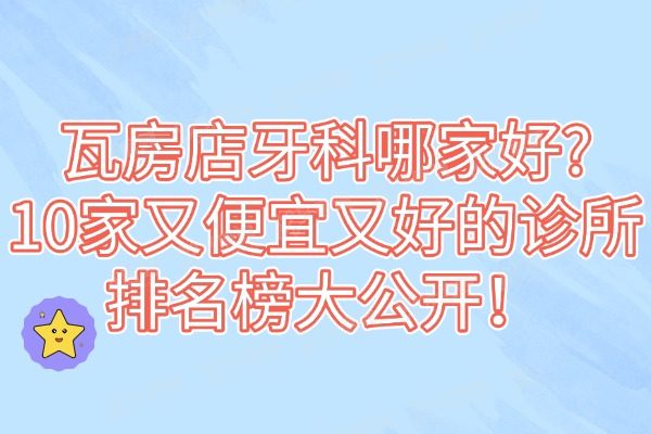瓦房店牙科哪家好?10家又便宜又好的诊所排名榜大公开！