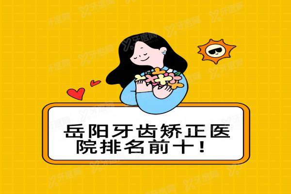 岳阳牙齿矫正医院排名前十：咿呀/金幸/优伢仕排前三