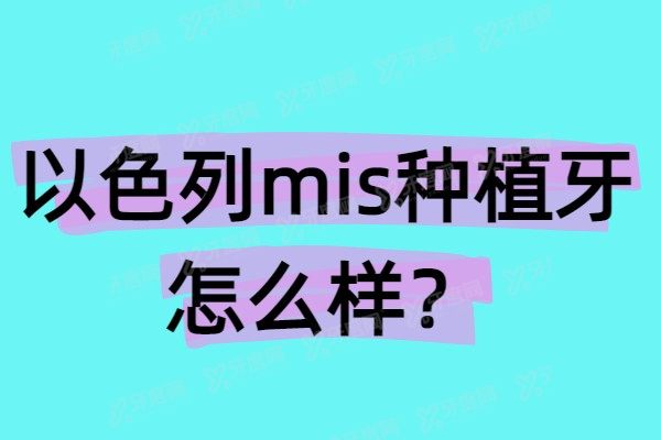 以色列mis种植牙怎么样？质量+寿命+收费价格一览