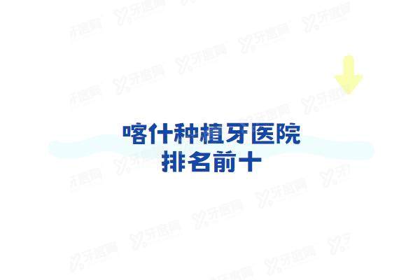 喀什种植牙医院排名前十：天牙口腔/福宏林口腔/中诺口腔排名前三