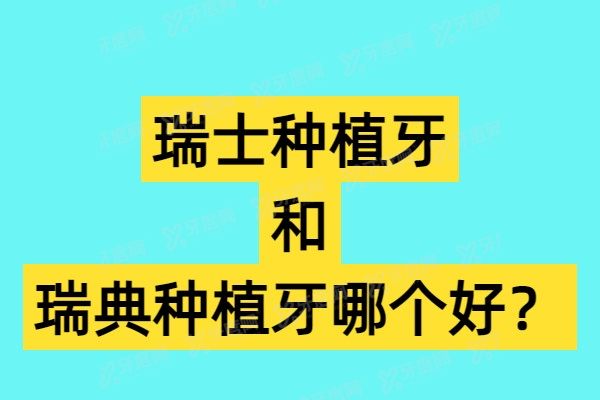 瑞士种植牙和瑞典种植牙哪个好？对比两个种植体优缺点（2025版）