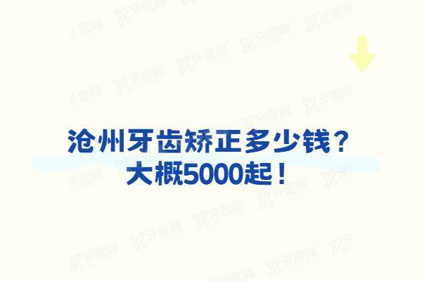 沧州牙齿矫正多少钱？大概5000起！含沧州牙科金属/陶瓷/隐形矫正价格