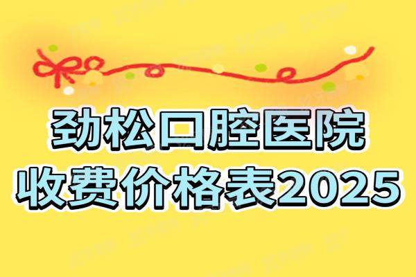 劲松口腔医院收费价格表2025：种植牙2980起、矫正牙齿8800起、牙冠1580元起