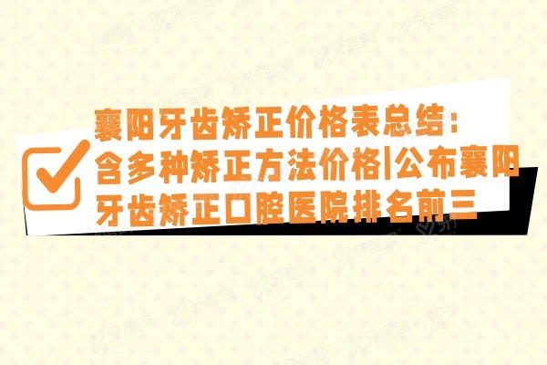 襄阳牙齿矫正价格表总结：含多种矫正方法价格|公布襄阳牙齿矫正口腔医院排名前三