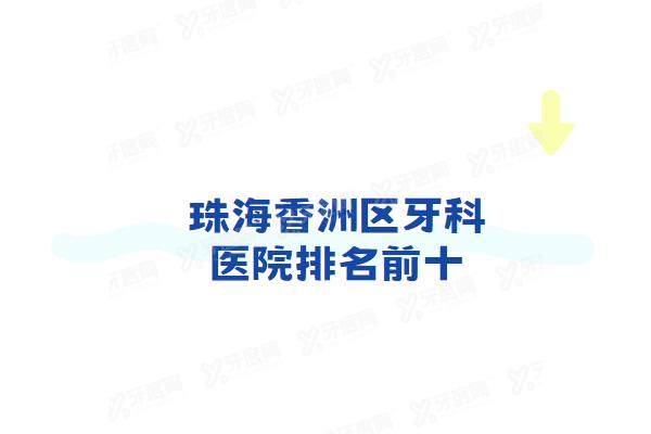 珠海香洲区牙科医院排名前十：六和/诺贝尔/九龙/仁爱/海精灵口腔排名前五