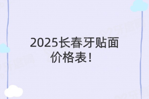 2025长春牙贴面价格表+长春牙贴面口腔医院排名前十介绍！