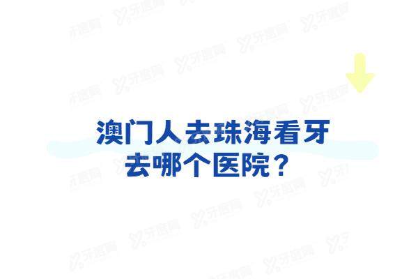 澳门人去珠海看牙去哪个医院？推荐预约珠海六和/九龙/诺贝尔口腔种牙矫正