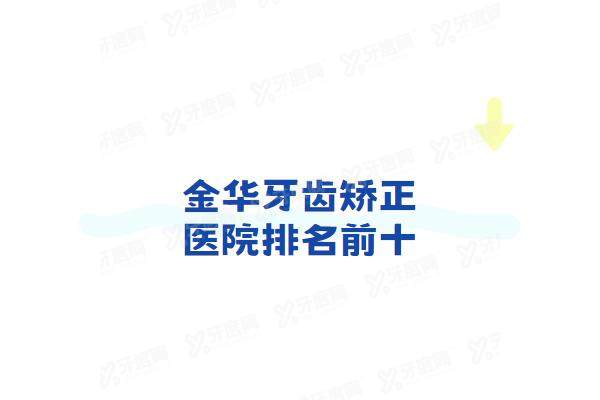 金华牙齿矫正医院排名前十：婺城口腔/蓝芽口腔/众悦口腔排名前三