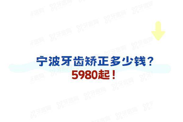 宁波牙齿矫正多少钱？5980起！含宁波口腔医院金属/陶瓷/隐形矫正价格表