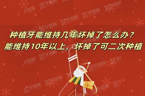 种植牙能维持几年坏掉了怎么办？能维持10年以上，坏掉了可二次种植