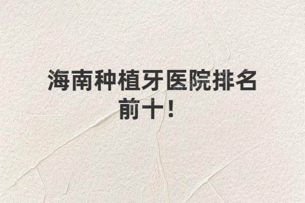 海南种植牙医院排名前十：舒诺|鼎点|植之道|微笑|华美等口腔排名前五名