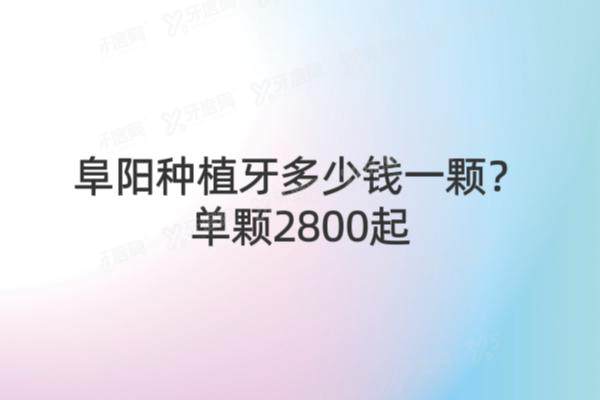 阜阳种植牙多少钱一颗？单颗2800起，附阜阳种植牙最出名三个医院