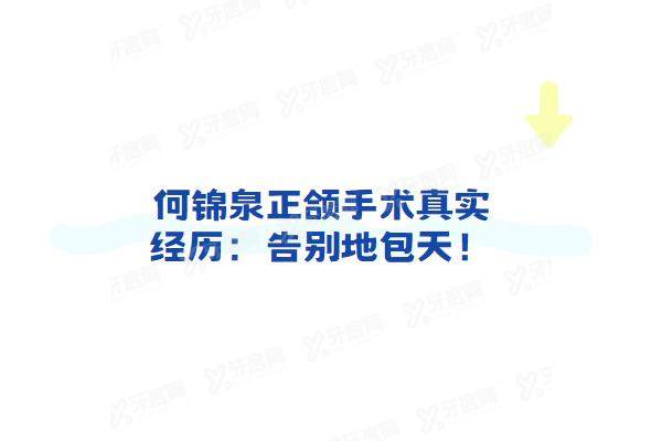 何锦泉正颌手术真实经历：告别地包天！我预约广州广大何锦泉医生矫正全过程