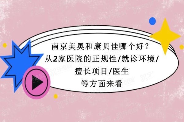 南京美奥和康贝佳哪个好？从2家医院的正规性/就诊环境/擅长项目/医生等方面来看