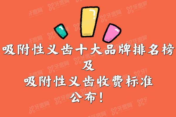 2025吸附性义齿十大品牌排名榜及吸附性义齿价格收费标准公布！