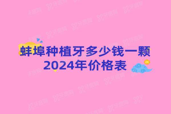 蚌埠种植牙多少钱一颗2024年价格表：一颗2300/半口2万/全口5万起