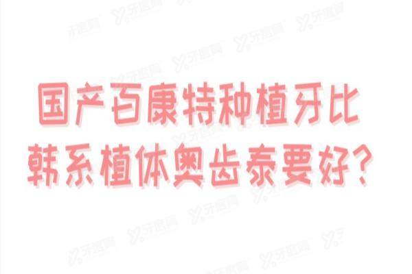 国产百康特种植牙比韩系植体奥齿泰要好?从价格、使用寿命、优缺点介绍
