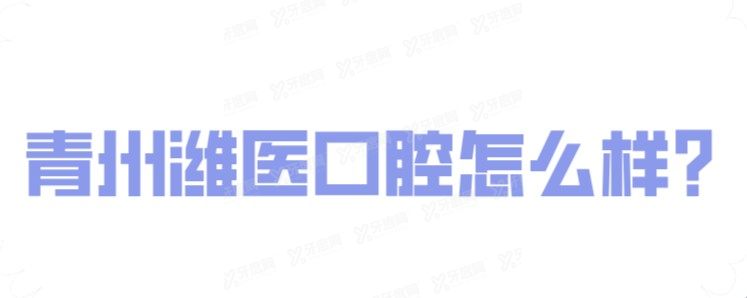 青州潍医口腔怎么样？青州潍医口腔靠谱，20年经验+上万例手术|附真实评价
