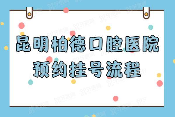 昆明柏德口腔医院预约挂号流程：可电话预约+平台预约+微信预约等方式|地址电话