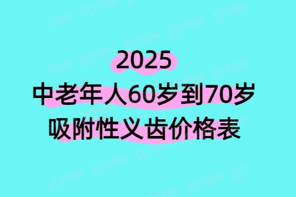 2025中老年人60岁到70岁吸附性义齿价格表：半口5000+全口假牙1万+