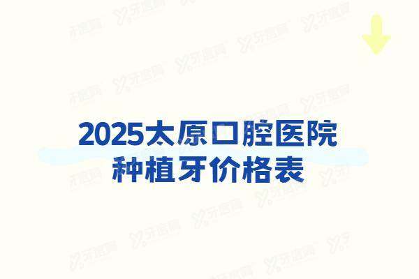 2025太原口腔医院种植牙价格表：一颗2980+半口4w+全口8w起