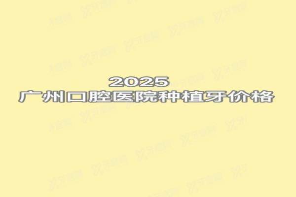2025广州口腔医院种植牙价格表：1980一颗＋半口2w＋全口4w