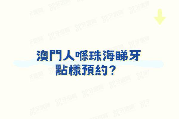 澳門人喺珠海睇牙點樣預約？預約流程同報銷詳解，包埋醫院推薦同交通/費用指南