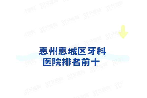 惠州惠城区牙科医院排名前十：致美口腔/深惠口腔/麦芽口腔排名前三