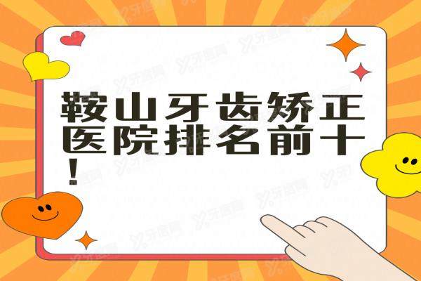 鞍山牙齿矫正医院排名前十：臻爱/高英/艾比口腔排前三