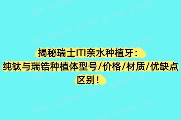 揭秘瑞士ITI亲水种植牙：纯钛与瑞锆种植体型号/价格/材质/优缺点区别！