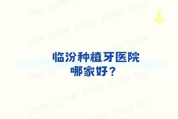 临汾种植牙医院哪家好？排名前三的美瑞臣口腔/麦特登口腔/恒信口腔种牙技术好
