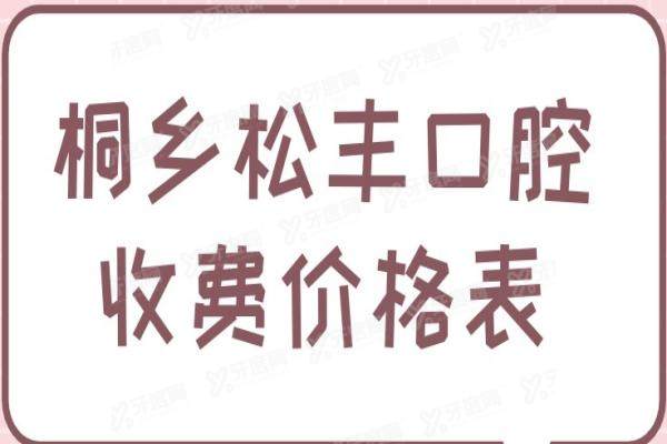 桐乡松丰口腔收费价格表：种植牙3000元起|牙齿矫正7000元起|补牙200元起