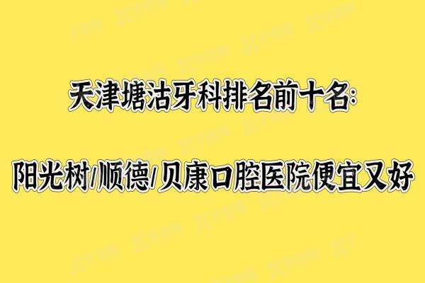 天津塘沽牙科排名前十名：阳光树|顺德|贝康口腔医院排名前三名