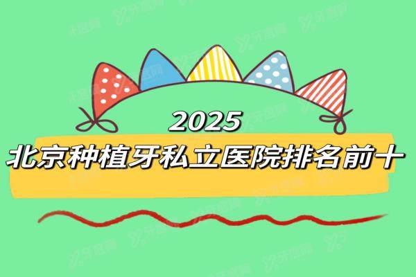 2025北京种植牙私立医院排名前十名单：朝阳/海淀/丰台等区均有便宜又好牙科