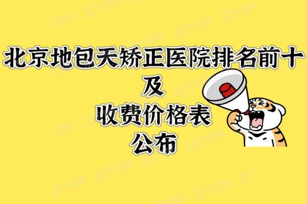 ​2025北京地包天矫正医院排名前十及收费价格表公布！