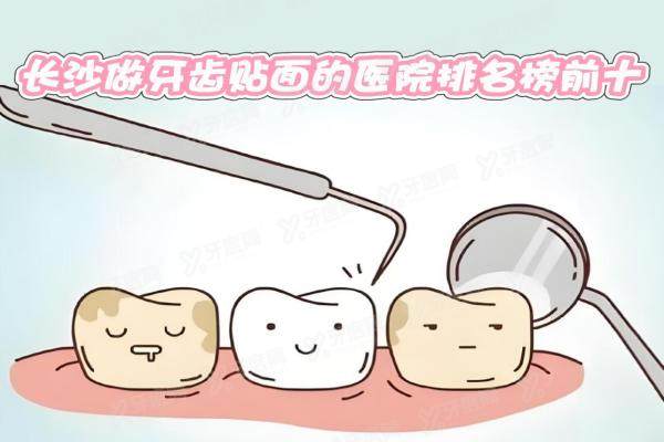 长沙做牙齿贴面的医院排名榜前十：美奥|好大夫|牙祖等好医院位列前五