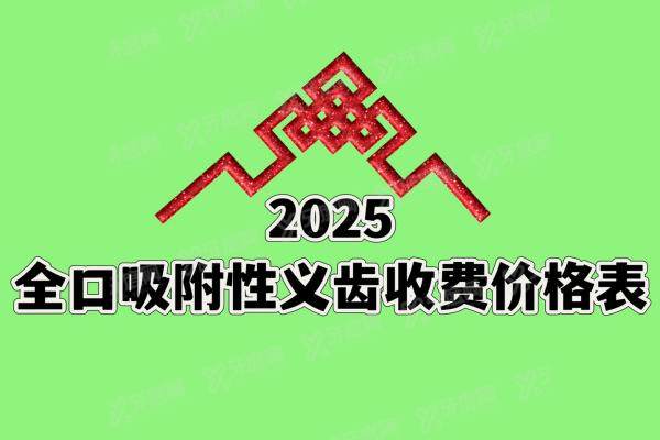 2025全口吸附性义齿收费价格表（北京上海全口吸附义齿1.5万起|半口8000元起）