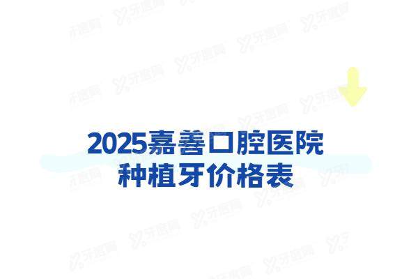 2025嘉善口腔医院种植牙价格表：一颗2980+半口3w+全口6w起